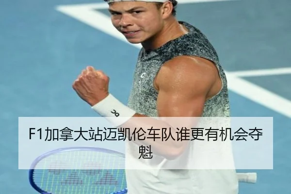 F1加拿大站迈凯伦车队谁更有机会夺魁（xingkong.com）